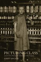Picturing class : Lewis W. Hine photographs child labor in New England /