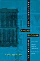 Manufacturing modern Japanese literature publishing, prizes, and the ascription of literary value /