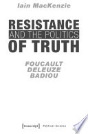 Resistance and the Politics of Truth : Foucault, Deleuze, Badiou /