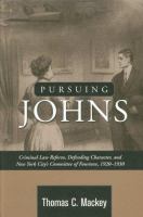 Pursuing johns : criminal law reform, defending character, and New York City's Committee of Fourteen, 1920-1930 /