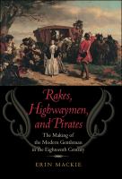Rakes, highwaymen, and pirates the making of the modern gentleman in the eighteenth century /