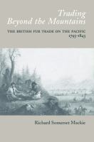 Trading Beyond the Mountains : The British Fur Trade on the Pacific, 1793-1843.