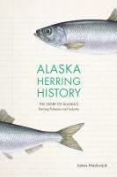 Alaska herring history : the story of Alaska's herring fisheries and industry /