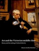 Art and the Victorian middle class : money and the making of cultural identity /