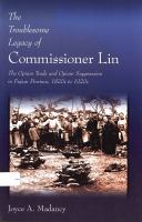 The Troublesome Legacy of Commissioner Lin The Opium Trade and Opium Suppression in Fujian Province, 1820s to 1920s /