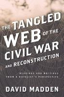 The tangled web of the Civil War and Reconstruction readings and writings from a novelist's perspective /