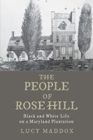 The people of Rose Hill Black and White Life on a Maryland Plantation /