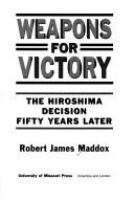 Weapons for victory : the Hiroshima decision fifty years later /