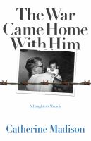 The war came home with him a daughter's memoir /