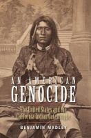 An American genocide the United States and the California Indian catastrophe, 1846-1873 /