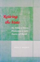 Retiring the state : the politics of pension privatization in Latin America and beyond /