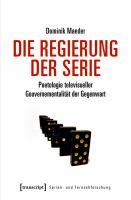 Die Regierung der Serie Poetologie televisueller Gouvernementalität der Gegenwart.