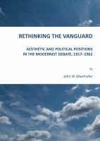 Rethinking the Vanguard : Aesthetic and Political Positions in the Modernist Debate, 1917-1962.