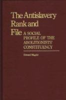 The antislavery rank and file : a social profile of the Abolitionists' constituency /