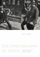 The photography of crisis : the photo essays of Weimar Germany /