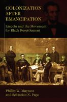 Colonization after emancipation : Lincoln and the movement for black resettlement /