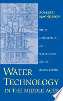 Water Technology in the Middle Ages : Cities, Monasteries, and Waterworks after the Roman Empire.