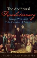The accidental revolutionary : George Whitefield and the creation of America /