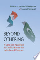 Beyond othering : a Gandhian approach to conflict resolution in India and Pakistan /