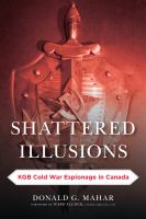 Shattered illusions KGB Cold War espionage in Canada /