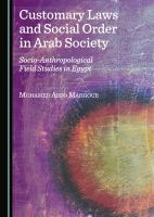 Customary Laws and Social Order in Arab Society : Socio-Anthropological Field Studies in Egypt.