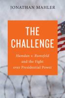 The challenge : Hamdan v. Rumsfeld and the fight over presidential power /