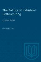 The politics of industrial restructuring : Canadian textiles /