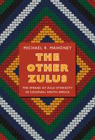 The other Zulus the spread of Zulu ethnicity in colonial South Africa /