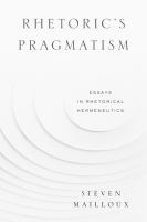 Rhetoric's pragmatism : essays in rhetorical hermeneutics /