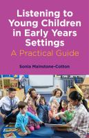 Listening to Young Children in Early Years Settings : A Practical Guide.