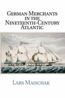 German Merchants in the Nineteenth-Century Atlantic.