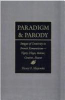 Paradigm & parody : images of creativity in French romanticism- -Vigny, Hugo, Balzac, Gautier, Musset /