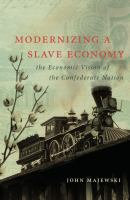 Modernizing a slave economy the economic vision of the Confederate nation /