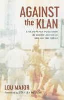 Against the Klan : a newspaper publisher in South Louisiana in the 1960s /