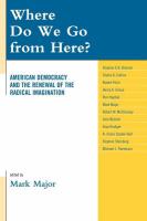 Where Do We Go from Here? : American Democracy and the Renewal of the Radical Imagination.