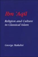 Ibn ʻAqil : religion and culture in classical Islam /