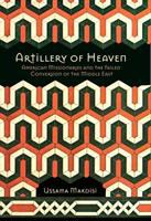 Artillery of heaven : American missionaries and the failed conversion of the Middle East /