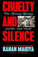 Cruelty and silence : war, tyranny, uprising, and the Arab World /