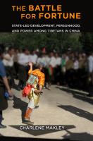 The battle for fortune state-led development, personhood, and power among Tibetans in China /