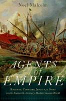 Agents of empire : knights, corsairs, Jesuits and spies in the sixteenth-century Mediterranean world /