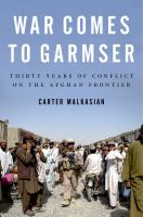 War Comes to Garmser : Thirty Years of Conflict on the Afghan Frontier