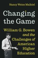 Changing the Game William G. Bowen and the Challenges of American Higher Education.