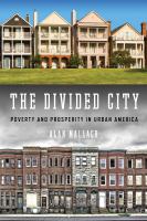 The Divided City Poverty and Prosperity in Urban America /