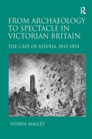 From archaeology to spectacle in Victorian Britain : the case of Assyria, 1845-1854 /