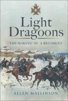 Light Dragoons the making of a regiment /