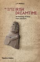 In search of the Irish dreamtime archaeology & early Irish literature /