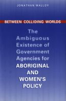 Between colliding worlds : the ambiguous existence of government agencies for aboriginal and women's policy /