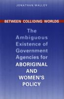 Between colliding worlds the ambiguous existence of government agencies for aboriginal and women's policy /