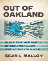 Out of Oakland : Black Panther Party Internationalism during the Cold War.
