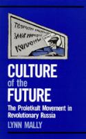 Culture of the future : the Proletkult movement in revolutionary Russia /